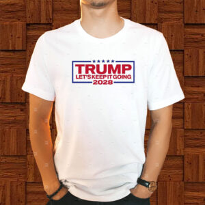 Trump For President 2028 Keep It Going Patriotic Shirt