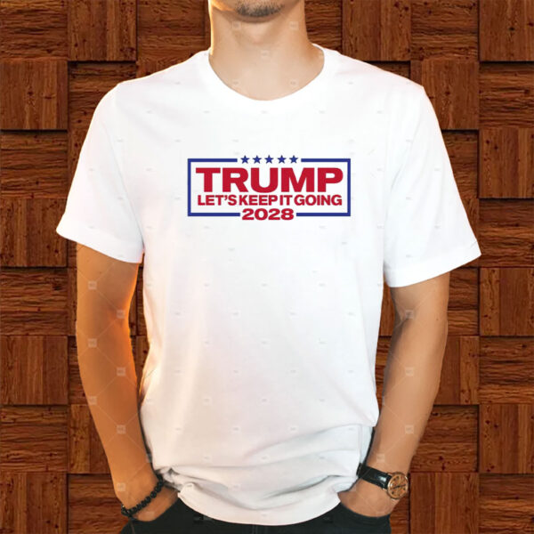 Trump For President 2028 Keep It Going Patriotic Shirt
