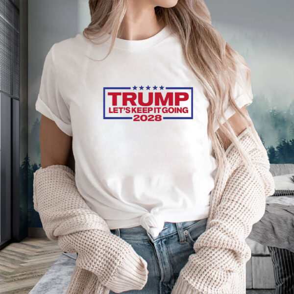Trump For President 2028 Keep It Going Patriotic Shirt