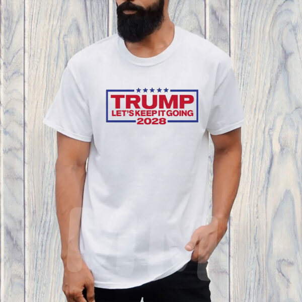 Trump For President 2028 Keep It Going Patriotic Shirt