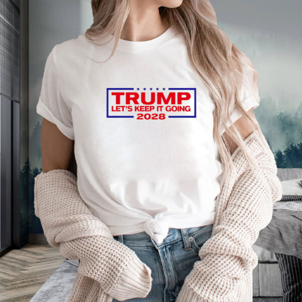 Trump For President 2028 let’s keep it going shirt