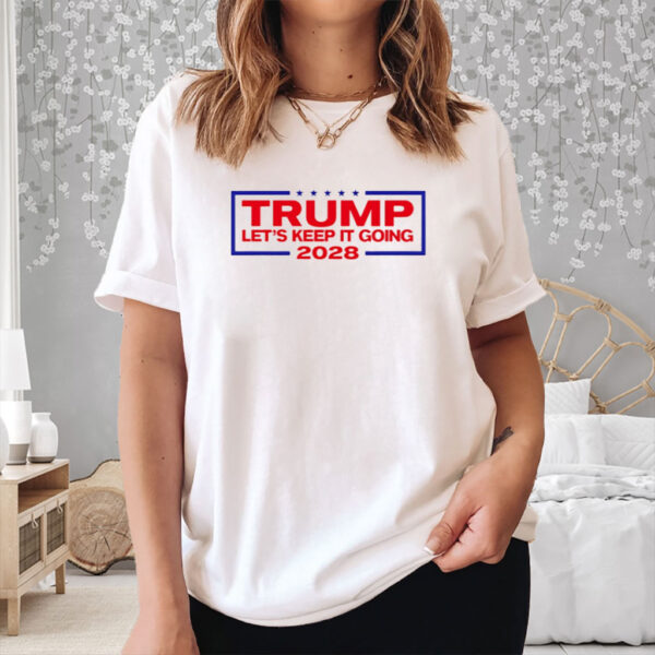 Trump For President 2028 let’s keep it going shirt