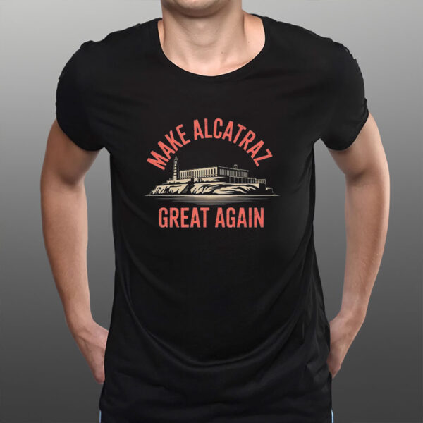 Funny Gift, Make Alcatraz Great Again Shirt