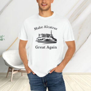 Funny Political gift, Make Alcatraz Great Again T-Shirt