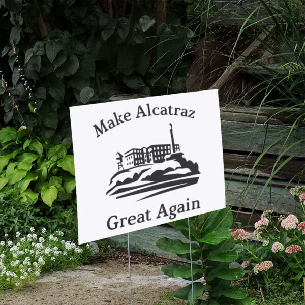 Funny Political gift. Make Alcatraz Great Again Yard Sign