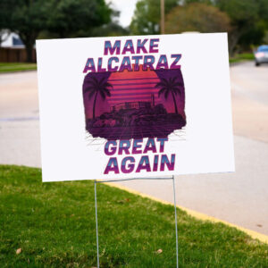 Funny Sf Rock Alcatraz Politics Make Alcatraz Great Again Yard Sign