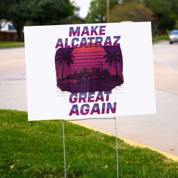 Funny Sf Rock Alcatraz Politics Make Alcatraz Great Again Yard Sign