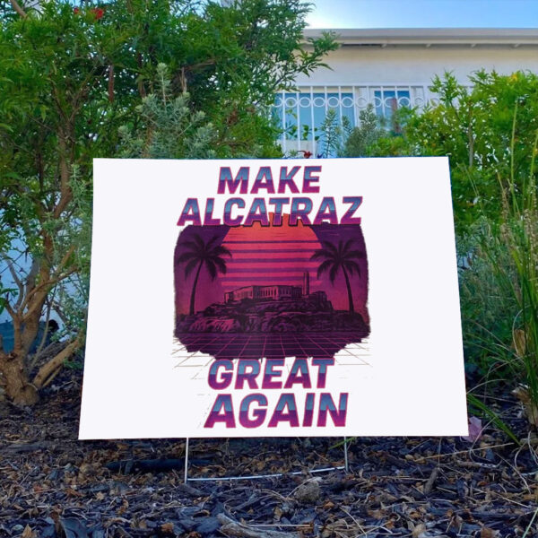 Funny Sf Rock Alcatraz Politics Make Alcatraz Great Again Yard Sign