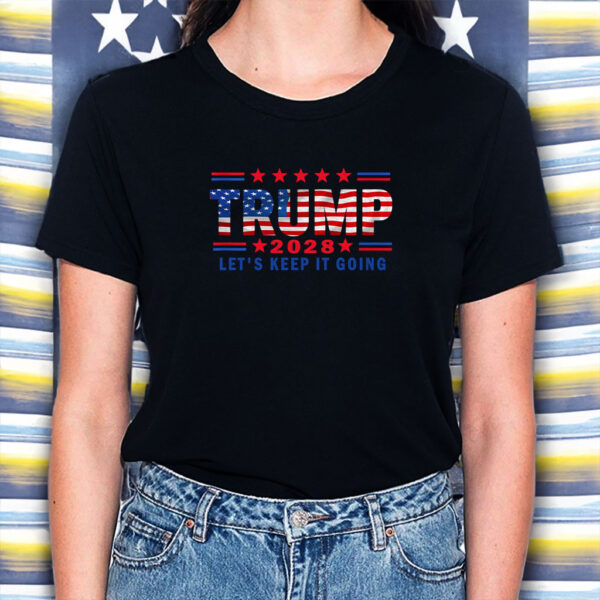 Keep It Going Patriotic, Trump For President 2028 Shirt