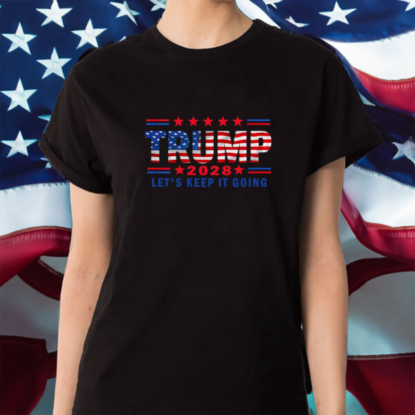 Keep It Going Patriotic, Trump For President 2028 Shirt