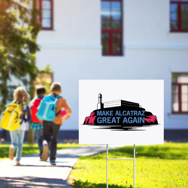 Make Alcatraz Great Again 2025 Yard Sign