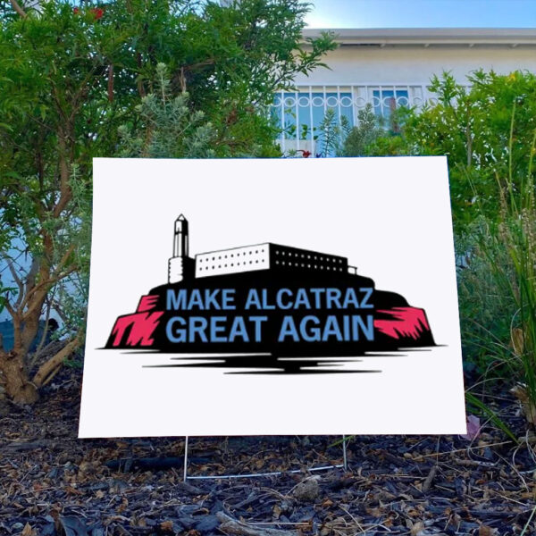 Make Alcatraz Great Again 2025 Yard Sign