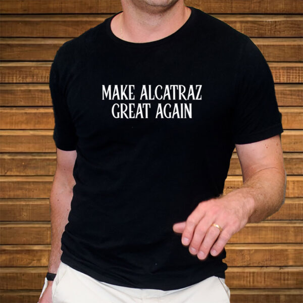 Make Alcatraz Great Again, Funny Political Satire Shirt