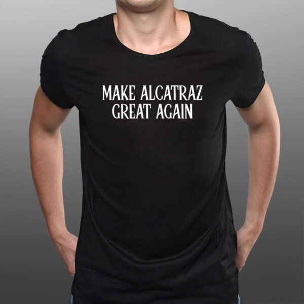 Make Alcatraz Great Again, Funny Political Satire Shirt
