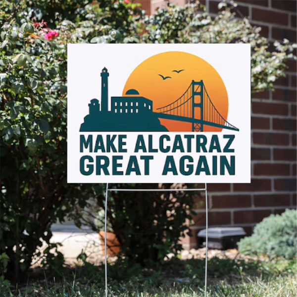 Make Alcatraz Great Again, Funny SF Rock ALCATRAZ Yard Sign
