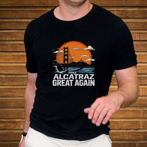 Make Alcatraz Great Again, Funny Trump Alcatraz ,MAGA Shirt