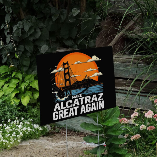 Make Alcatraz Great Again, Funny Trump Alcatraz ,MAGA Yard Sign