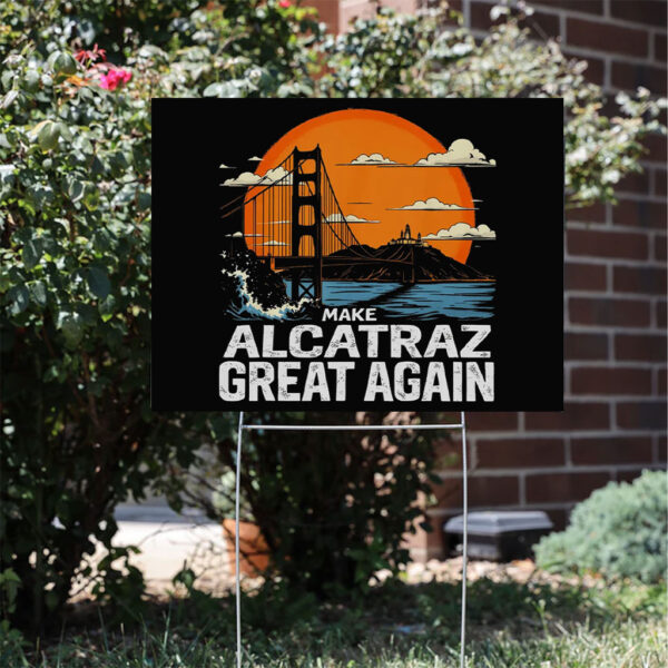 Make Alcatraz Great Again, Funny Trump Alcatraz ,MAGA Yard Sign