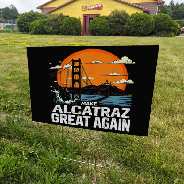 Make Alcatraz Great Again, Funny Trump Alcatraz ,MAGA Yard Sign