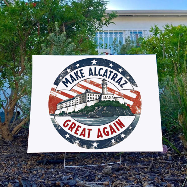 Make Alcatraz Great Again, Pro Trump Alcatraz Yard Sign