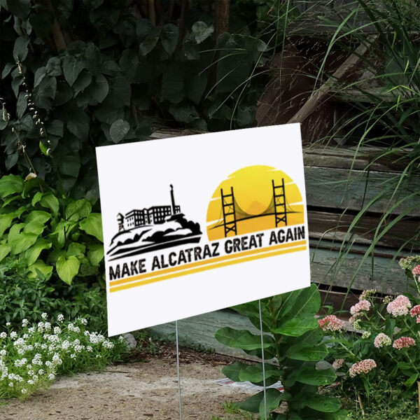 Make Alcatraz Great Again Sign, Funny Political Meme Yard Sign
