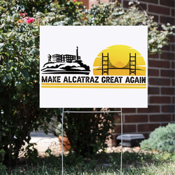 Make Alcatraz Great Again Sign, Funny Political Meme Yard Sign