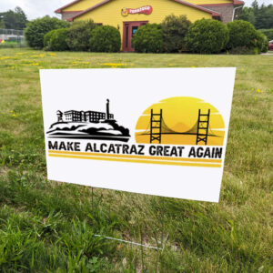 Make Alcatraz Great Again Sign, Funny Political Meme Yard Sign