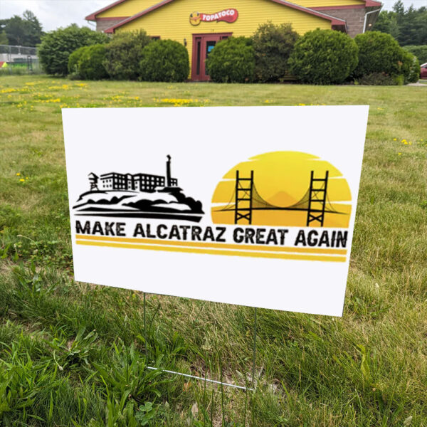 Make Alcatraz Great Again Sign, Funny Political Meme Yard Sign