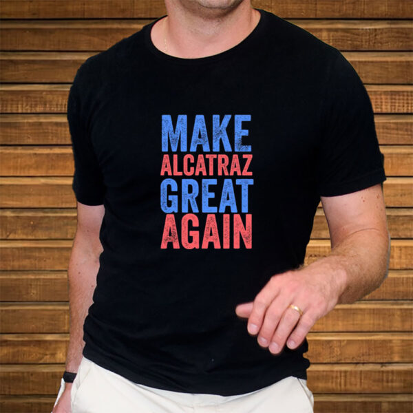 Make Alcatraz Great Again T-Shirt Political Funny, Novelty Shirt