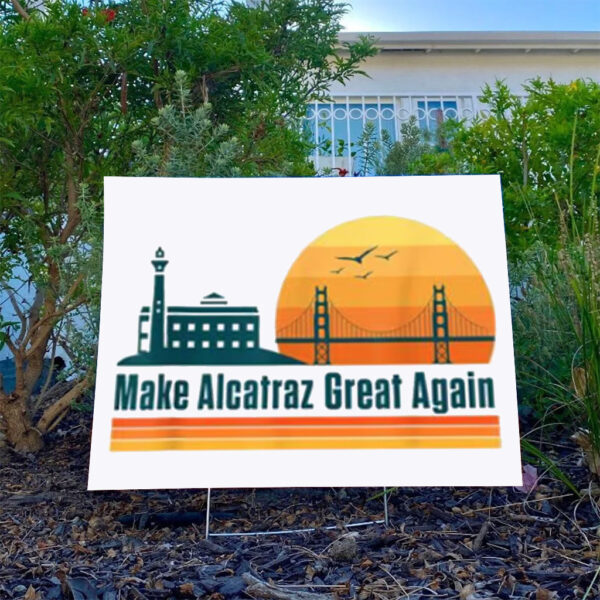 Make Alcatraz Great Again Yard Sign