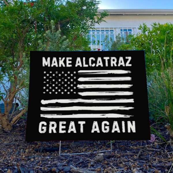 Make Alcatraz great again Sign, funny Trump Yard Sign