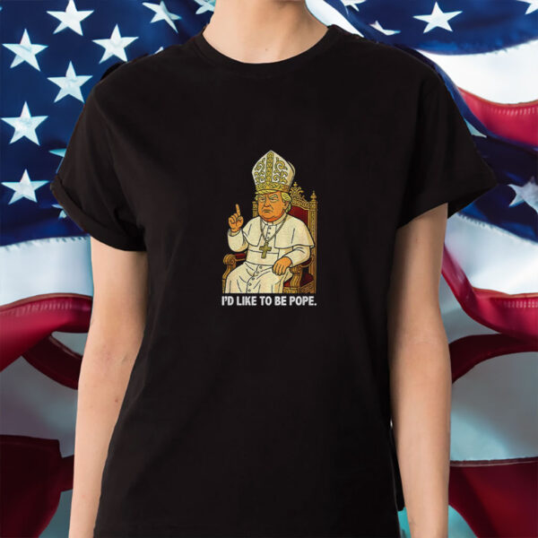 Political I’d Like To Be Pope Trump shirt