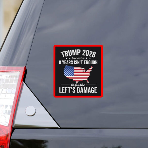 Trump 2028 Because 8 Years Isn't Enough To Fix The Lefts Damage Sticker