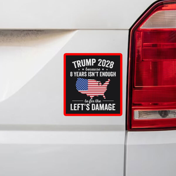 Trump 2028 Because 8 Years Isn't Enough To Fix The Lefts Damage Sticker