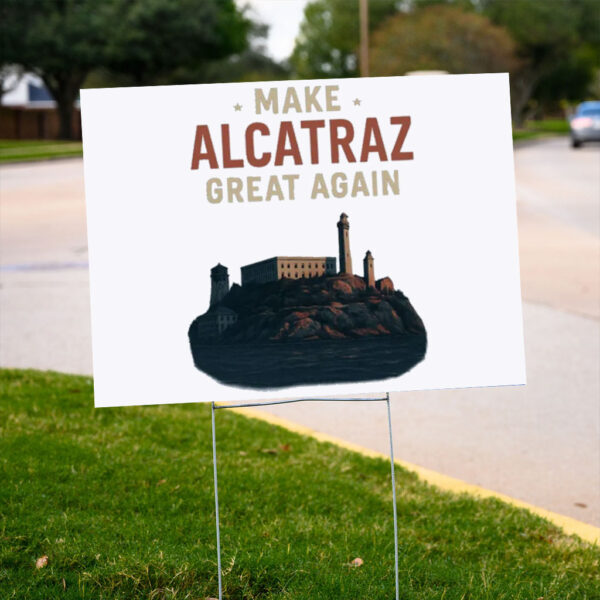 Trump Alcatraz, Make Alcatraz Great Again Yard Sign