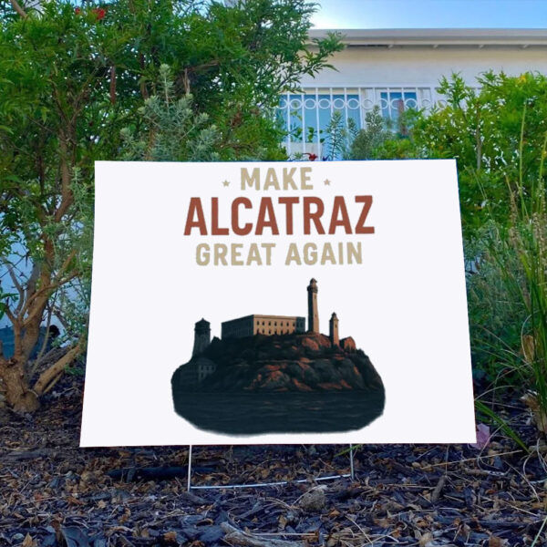 Trump Alcatraz, Make Alcatraz Great Again Yard Sign