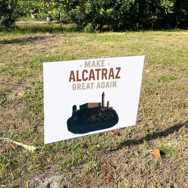 Trump Alcatraz, Make Alcatraz Great Again Yard Sign