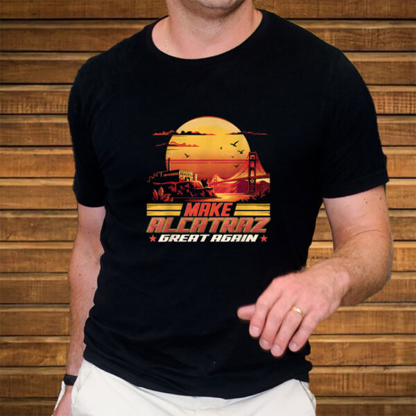 Trump Funny Design, Make Alcatraz Great Again Shirt