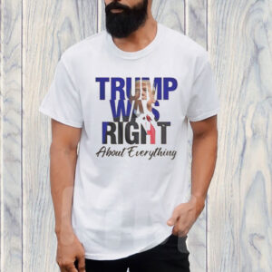 Trump Was Right About Everything Make American Great Again T-Shirt