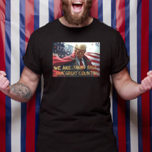 Trump we are taking back our great country Shirt