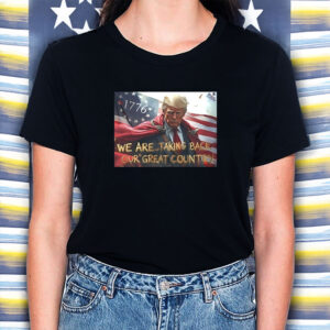 Trump we are taking back our great country Shirt