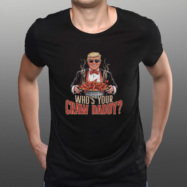 Who’s Your Craw Daddy Funny Trump Political T-Shirt